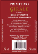 "Gir�le" Primitivo I.G.T. "Salento" Red wine Grapes: Primitivo 100% Grapes are taken in wine-cellar by small cart. After pressing, the product is put in inox steel-container where it undergoes the fermentation in red wine for 15-16 days to check of temperature, (25�C). After, the fermentation is completed in inox steel tank of 150 hl. Alchol 13,00% vol. Gastronomic: It�s valuable wine for roasts and game, it is good with matured cheeses and the smoked